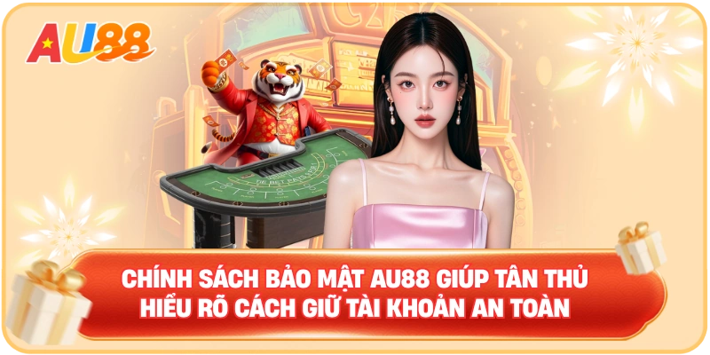 Chính sách bảo mật AU88 giúp tân thủ hiểu rõ cách giữ tài khoản an toàn