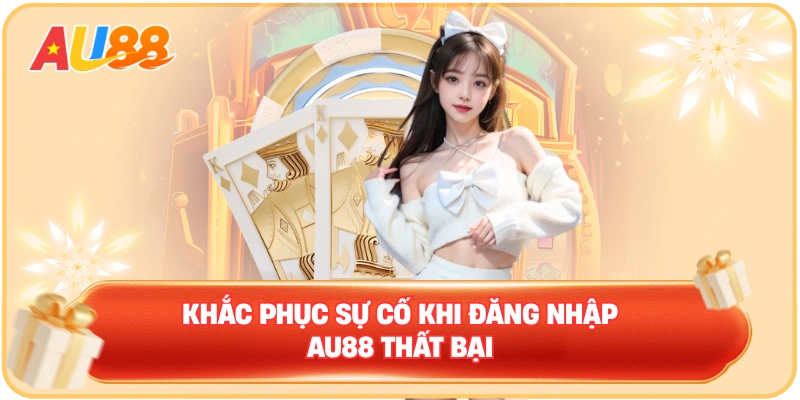 Khắc phục sự cố khi đăng nhập AU88 thất bại