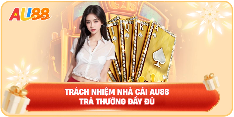 Trách nhiệm nhà cái AU88 trả thưởng đầy đủ